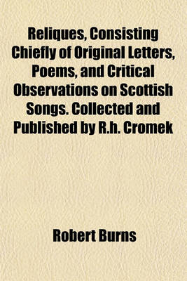 Book cover for Reliques, Consisting Chiefly of Original Letters, Poems, and Critical Observations on Scottish Songs. Collected and Published by R.H. Cromek