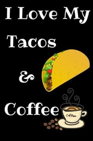 Cover of I Love My Tacos And Coffee Journal Notebook