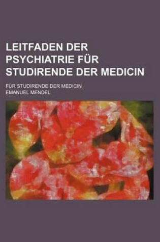 Cover of Leitfaden Der Psychiatrie Fur Studirende Der Medicin; Fur Studirende Der Medicin