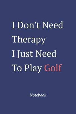 Book cover for I Don't Need Therapy I Just Need To Play Golf