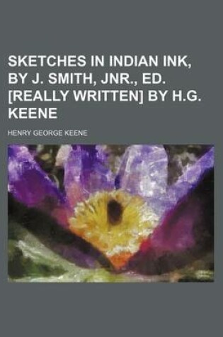 Cover of Sketches in Indian Ink, by J. Smith, Jnr., Ed. [Really Written] by H.G. Keene