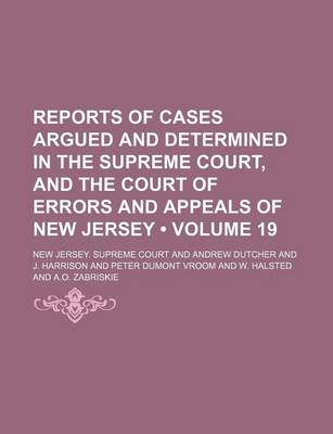 Book cover for Reports of Cases Argued and Determined in the Supreme Court, and the Court of Errors and Appeals of New Jersey (Volume 19 )