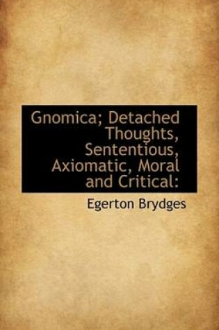 Cover of Gnomica; Detached Thoughts, Sententious, Axiomatic, Moral and Critical