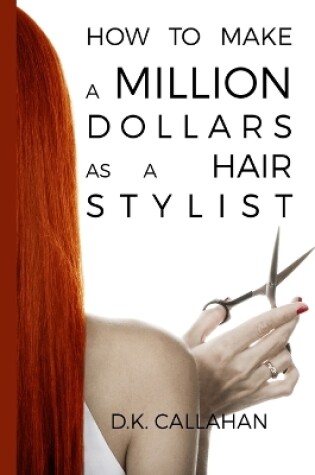 Cover of How to Make a Million Dollars as a Hair Stylist