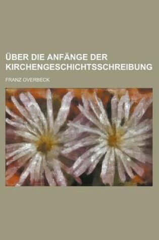 Cover of Uber Die Anfange Der Kirchengeschichtsschreibung