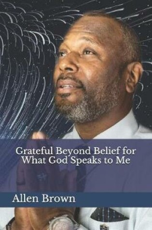 Cover of Grateful Beyond Belief for What God Speaks to Me