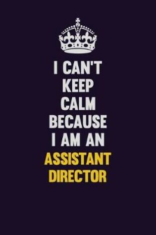 Cover of I can't Keep Calm Because I Am An Assistant Director