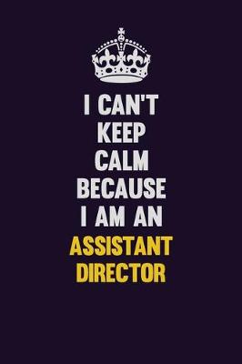 Book cover for I can't Keep Calm Because I Am An Assistant Director