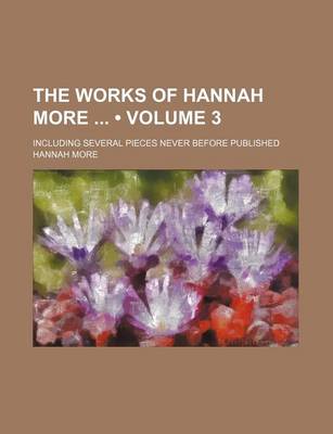 Book cover for The Works of Hannah More (Volume 3); Including Several Pieces Never Before Published