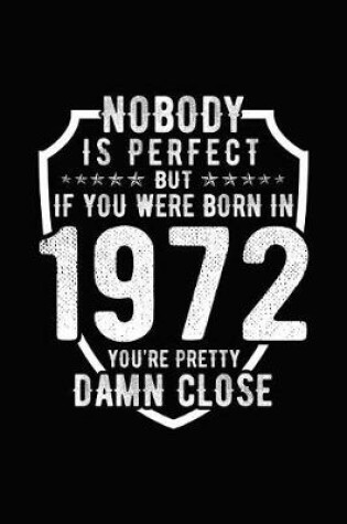 Cover of Nobody Is Perfect But If You Were Born in 1972 You're Pretty Damn Close