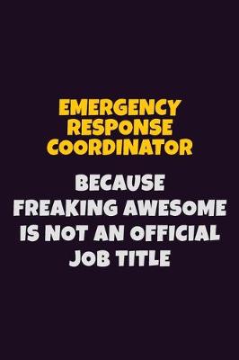 Book cover for Emergency Response Coordinator, Because Freaking Awesome Is Not An Official Job Title