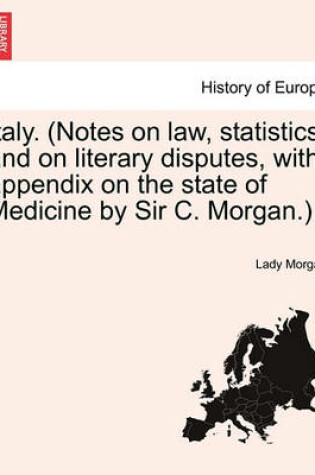 Cover of Italy. (Notes on Law, Statistics, and on Literary Disputes, with Appendix on the State of Medicine by Sir C. Morgan.) Vol. I