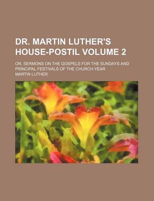 Book cover for Dr. Martin Luther's House-Postil Volume 2; Or, Sermons on the Gospels for the Sundays and Principal Festivals of the Church-Year