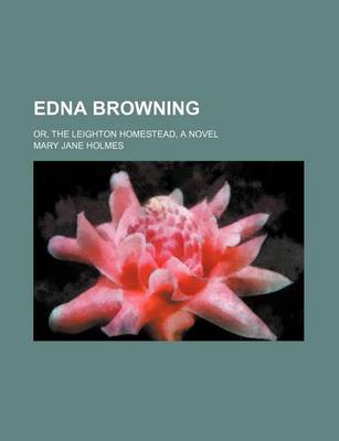 Book cover for Edna Browning; Or, the Leighton Homestead, a Novel