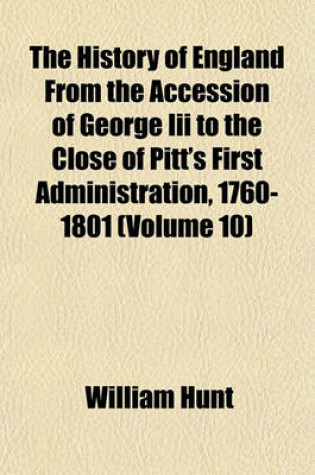 Cover of The History of England from the Accession of George III to the Close of Pitt's First Administration, 1760-1801 (Volume 10)