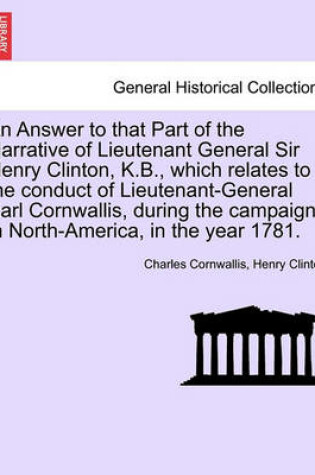 Cover of An Answer to That Part of the Narrative of Lieutenant General Sir Henry Clinton, K.B., Which Relates to the Conduct of Lieutenant-General Earl Cornwallis, During the Campaign in North-America, in the Year 1781.