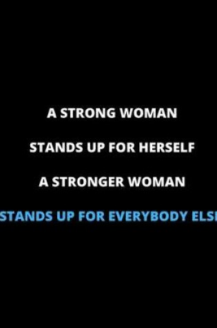 Cover of A Strong Woman Stands For Herself, A Stronger Woman Stands Up For Everybody Else