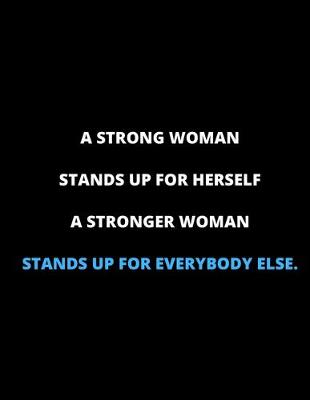 Book cover for A Strong Woman Stands For Herself, A Stronger Woman Stands Up For Everybody Else