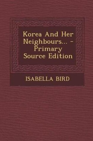 Cover of Korea and Her Neighbours... - Primary Source Edition