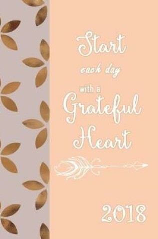 Cover of 2018 Planner Weekly and Monthly Start Each Day with a Grateful Heart