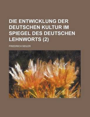 Book cover for Die Entwicklung Der Deutschen Kultur Im Spiegel Des Deutschen Lehnworts (2 )