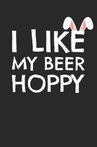 Cover of Easter Notebook - Funny Easter Dad I Like My Beer Hoppy Beer Lover Gift - Easter Journal - Easter Diary