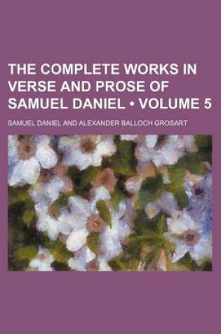 Cover of The Complete Works in Verse and Prose of Samuel Daniel (Volume 5)
