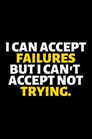 Cover of I Can Accept Failures But I Can't Accept Not Trying