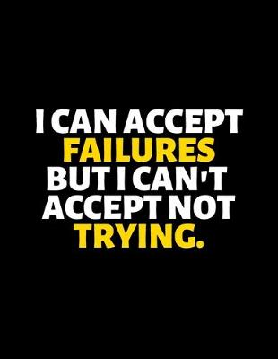 Book cover for I Can Accept Failures But I Can't Accept Not Trying