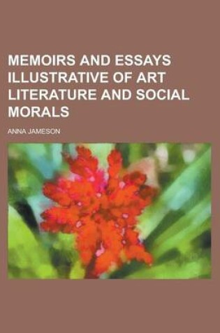 Cover of Memoirs and Essays Illustrative of Art Literature and Social Morals