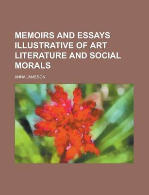 Book cover for Memoirs and Essays Illustrative of Art Literature and Social Morals