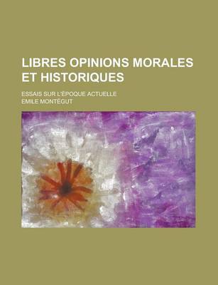 Book cover for Libres Opinions Morales Et Historiques; Essais Sur L'Epoque Actuelle