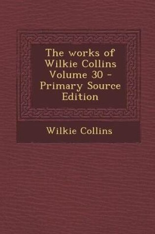 Cover of The Works of Wilkie Collins Volume 30 - Primary Source Edition