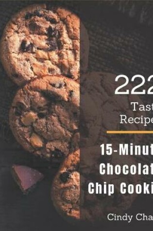 Cover of 222 Tasty 15-Minute Chocolate Chip Cookie Recipes