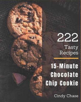 Book cover for 222 Tasty 15-Minute Chocolate Chip Cookie Recipes