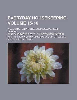 Book cover for Everyday Housekeeping; A Magazine for Practical Housekeepers and Mothers Volume 15-16