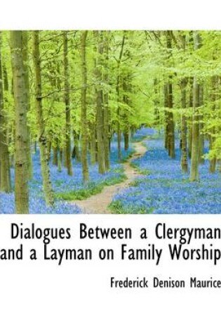Cover of Dialogues Between a Clergyman and a Layman on Family Worship