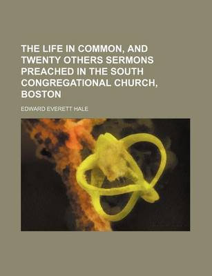 Book cover for The Life in Common, and Twenty Others Sermons Preached in the South Congregational Church, Boston