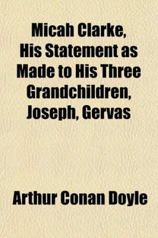 Cover of Micah Clarke, His Statement as Made to His Three Grandchildren, Joseph, Gervas