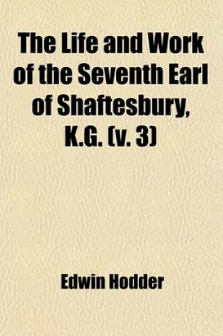 Cover of The Life and Work of the Seventh Earl of Shaftesbury, K.G. (Volume 3)