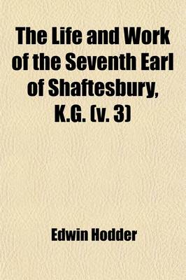 Book cover for The Life and Work of the Seventh Earl of Shaftesbury, K.G. (Volume 3)