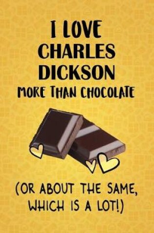 Cover of I Love Charles Dickson More Than Chocolate (Or About The Same, Which Is A Lot!)