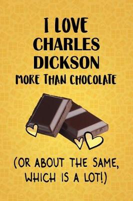 Book cover for I Love Charles Dickson More Than Chocolate (Or About The Same, Which Is A Lot!)