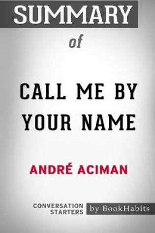 Cover of Summary of Call Me By Your Name by Andre Aciman