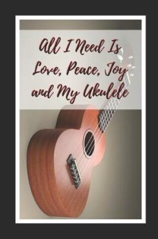 Cover of All I Need Is Love, Peace, Joy And My Ukelele