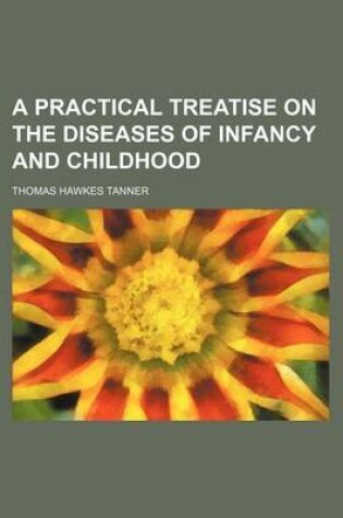 Cover of A Practical Treatise on the Diseases of Infancy and Childhood