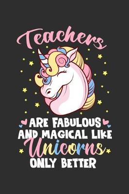 Book cover for Teachers Are Fabulous And Magical Like Unicorns Only Better