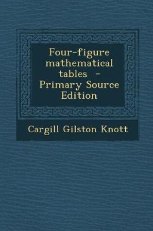 Cover of Four-Figure Mathematical Tables - Primary Source Edition