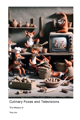 Cover of The History of Culinary Foxes and Televisions