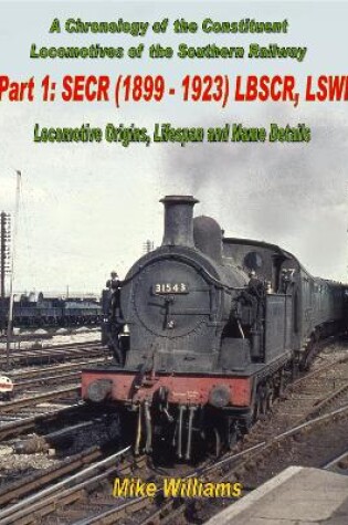 Cover of A Chronology of the Constituent Locomotives of the Southern Railway: Part 1 SECR (1899-1923) LBSCR, LSWR -